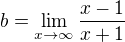 $b=\lim_{x\to\infty } \frac{x-1}{x+1}$
