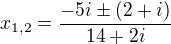$x_{1,2}=\frac{-5i\pm(2+i)}{14+2i}$