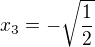 $x_3=-\sqrt{\frac{1}{2}}$
