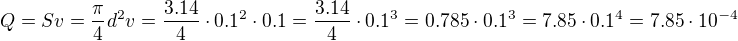 $Q = Sv = \frac{\pi}{4}d^2v = \frac{3.14}{4} \cdot 0.1^2 \cdot 0.1 = \frac{3.14}{4} \cdot 0.1^3 = 0.785 \cdot 0.1^3 = 7.85 \cdot 0.1^4 = 7.85 \cdot 10^{-4}$