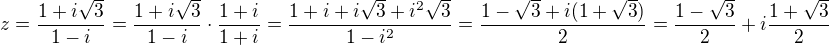 $z=\frac{1+i\sqrt{3}}{1-i}=\frac{1+i\sqrt{3}}{1-i}\cdot \frac{1+i}{1+i}=\frac{1+i+i\sqrt{3}+i^2\sqrt{3}}{1-i^2}=\frac{1-\sqrt{3}+i(1+\sqrt{3})}{2}=\frac{1-\sqrt{3}}{2}+i\frac{1+\sqrt{3}}{2}$