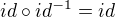 $id\circ id^{-1}=id$