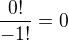 $\frac{0!}{-1!}=0$