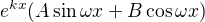 $e^{kx} (A \sin \omega x + B \cos \omega x)$