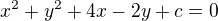 $x^{2} + y^{2} +4x - 2y + c=0 $