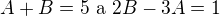$A + B = 5\text{ a }2B - 3A = 1$