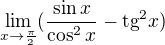 $\lim_{x\to\frac{\pi }{2}}(\frac{\sin x}{\cos ^{2}x}-\text{tg}^{2}x)$
