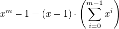 $x^m-1=(x-1)\cdot\(\sum_{i=0}^{m-1} x^i\)$