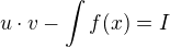 $u\cdot v- \int f(x)=I$