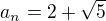 $a_{n} = 2+\sqrt{5}$