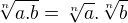 $\sqrt[n]{a.b} = \sqrt[n]{a} . \sqrt[n]{b}$