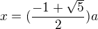 $x = (\frac {-1 + \sqrt 5} 2) a$
