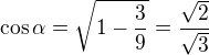 $\cos \alpha = \sqrt{1-\frac{3}{9}} = \frac{\sqrt{2}}{\sqrt{3}}$