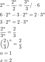 $2^{n} - \frac{2^n}{2} = \frac{3^n}{3} /\ \cdot 6\nl6\cdot 2^n-3\cdot 2^n=2\cdot 3^n\nl3\cdot 2^n=2\cdot 3^n\nl\frac{2^n}{3^n}=\frac{2}{3}\nl \Big(\frac{2}{3}\Big)^n=\frac{2}{3}\nln=1\nlx=2$