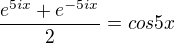 $\frac{e^{5ix}+e^{-5ix}}{2}=cos5x$