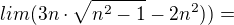 $lim (3n\cdot \sqrt{n^{2}-1}-2n^2))=$