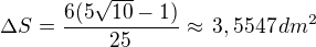 $\Delta S=\frac{6(5\sqrt{10}-1)}{25}\approx\,3,5547\,{dm^2}$