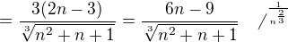 $=\frac{3(2n-3)}{\sqrt[3]{n^{2}+n+1}}=\frac{6n-9}{\sqrt[3]{n^{2}+n+1}}\text{ }\text{ }\not \text{ }^{\frac{1}{n^{\frac{2}{3}}}}$