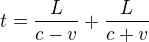 $t=\frac{L}{c-v}+\frac{L}{c+v}$