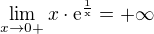 $\lim_{x\to0+} x\cdot \rm{e}^{\frac{1}{x}} = +\infty $