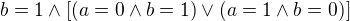 $b=1\wedge[(a=0\wedge b=1)\vee(a=1\wedge b=0)]$