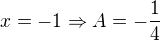 $x=-1 \Rightarrow A=-\frac{1}{4}$