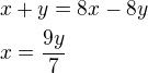$x+y=8x-8y\nlx=\frac {9y}{7}$