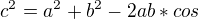 $c^2=a^2+b^2-2ab*cos$
