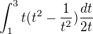 $\int_{1}^{3}t(t^2-\frac{1}{t^2})\frac{dt}{2t}$