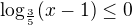 $\log_{\frac{3}{5}}(x-1)\le 0$