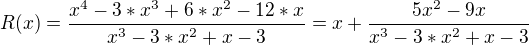 $R(x) =\frac{x^4 - 3*x^3 + 6*x^2 - 12*x}{x^3 - 3*x^2 + x - 3}=x+\frac{5x^2-9x}{x^3 - 3*x^2 + x - 3}$