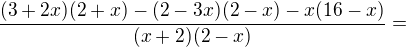 $\frac{(3+2x)(2+x)-(2-3x)(2-x)-x(16-x)}{(x+2)(2-x)}=$