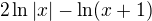 $2 \ln |x| - \ln (x +1)$