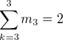 $\sum_{k=3}^{3}m_{3}=2$