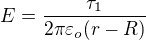 $E=\frac{\tau_{1}}{2\pi \varepsilon _{o}(r-R)}$