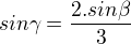 $sin\gamma=\frac{2.sin\beta}{3}$