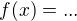 $f(x)= ...$