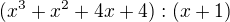 $(x^3 + x^2 + 4x + 4) : (x + 1)$