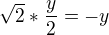 $\sqrt2*\frac {y}{2} = -y$