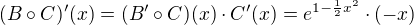 $(B\circ C)'(x)=(B'\circ C)(x)\cdot C'(x)=e^{1-\frac{1}{2}x^2}\cdot(-x)$