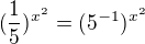 $(\frac15)^{x^2}=(5^{-1})^{x^2}$