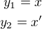 $y_1=x\\y_2=x'$