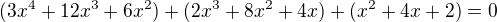 $(3x^4 + 12x^3+6x^2)+(2x^3+8x^2+4x)+(x^2+4x+2)=0$