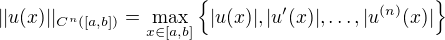 $||u(x)||_{C^n([a,b])} = \max_{x\in[a,b]}\{|u(x)|,|u'(x)|,\ldots,|u^{(n)}(x)|\}$