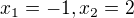 $x_{1}=-1, x_{2} = 2$