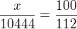 $\frac{x}{10444}=\frac{100}{112}$