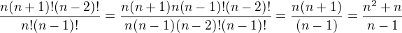 $\frac{n(n+1)!(n-2)!}{n!(n-1)!}=\frac{n(n+1)n(n-1)!(n-2)!}{n(n-1)(n-2)!(n-1)!}=\frac{n(n+1)}{(n-1)}=\frac{n^2+n}{n-1}$