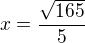$x=\frac{\sqrt{165}}5$