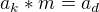 $a_{k}*m=a_{d}$