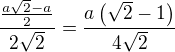 $\frac{\frac{a\sqrt{2}-a}{2}}{2\sqrt{2}}=\frac{a\(\sqrt{2}-1\)}{4\sqrt{2}}$